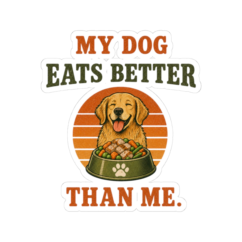 My Dog Eats Better Than Me Sticker — Funny Dog Lover Kiss-Cut Decal